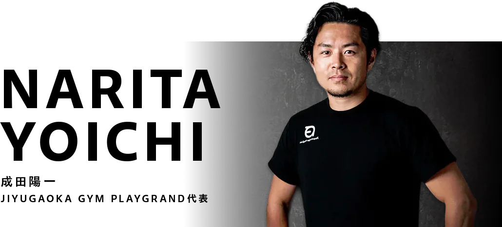 NARITA YOICHI 成田陽一 JIYUGAOKA GYM PLAYGRAND代表